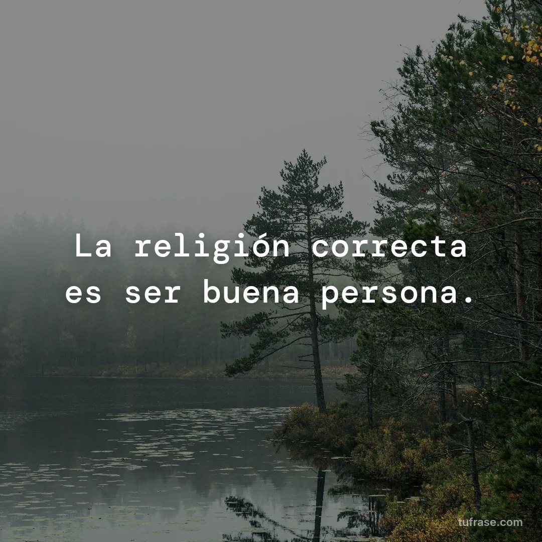 La religión correcta es ser buena persona.