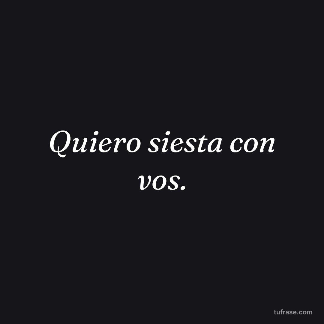 Quiero siesta con vos.