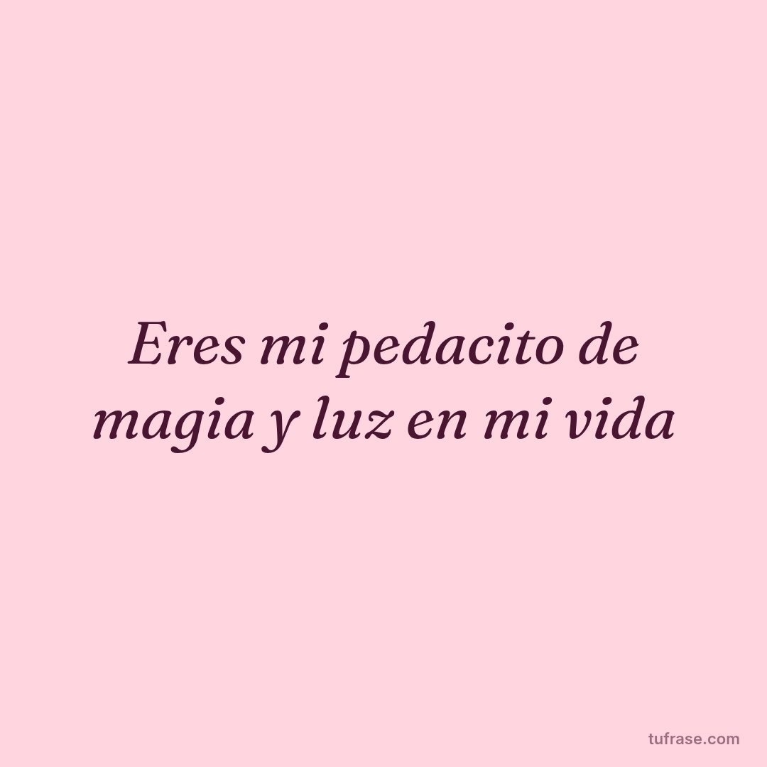 Eres mi pedacito de magia y luz en mi vida