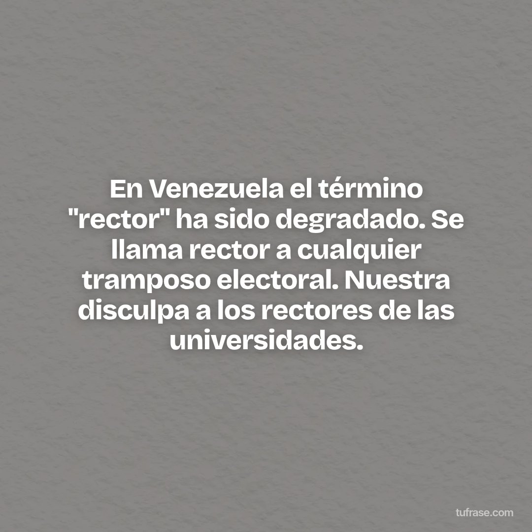 En Venezuela el término "rector" ha sido degradado. Se llama rector a cualquier tramposo electoral. Nuestra disculpa a los rectores de las universidades.