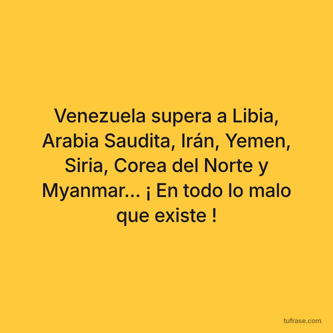 Venezuela supera a Libia, Arabia Saudita, Irán, Yemen, Siria, Corea del Norte y Myanmar... ¡ En todo lo malo que existe !