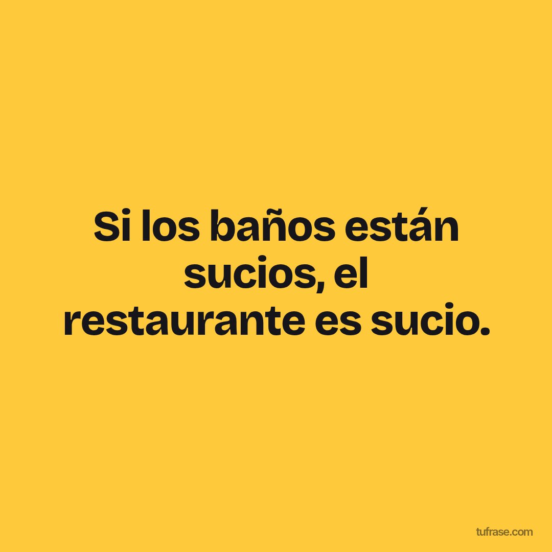Si los baños están sucios, el restaurante es sucio.