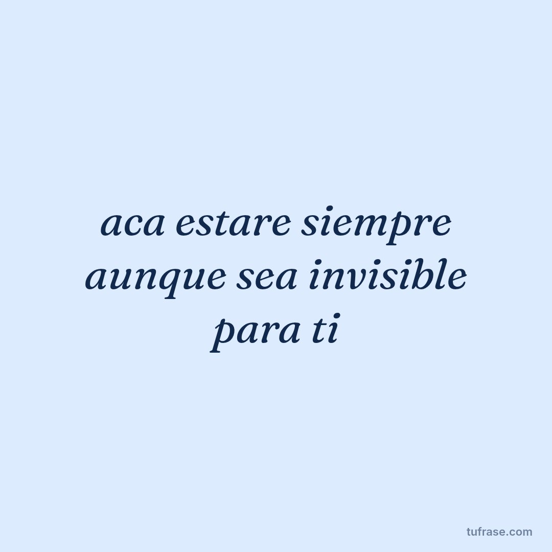aca estare siempre aunque sea invisible para ti