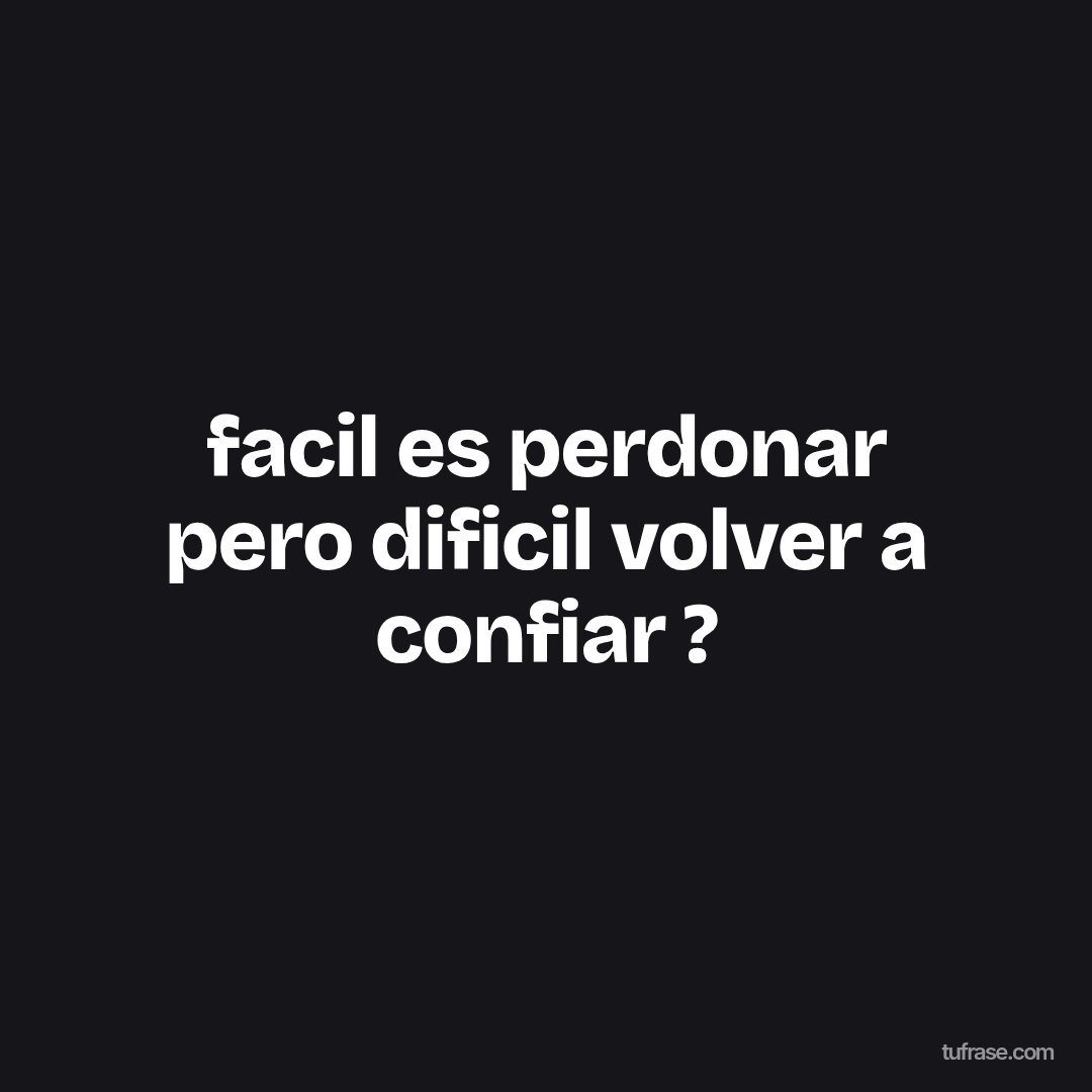 facil es perdonar pero dificil volver a confiar ?