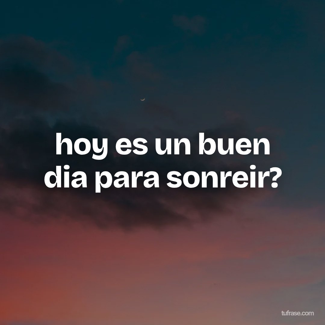 hoy es un buen dia para sonreir?