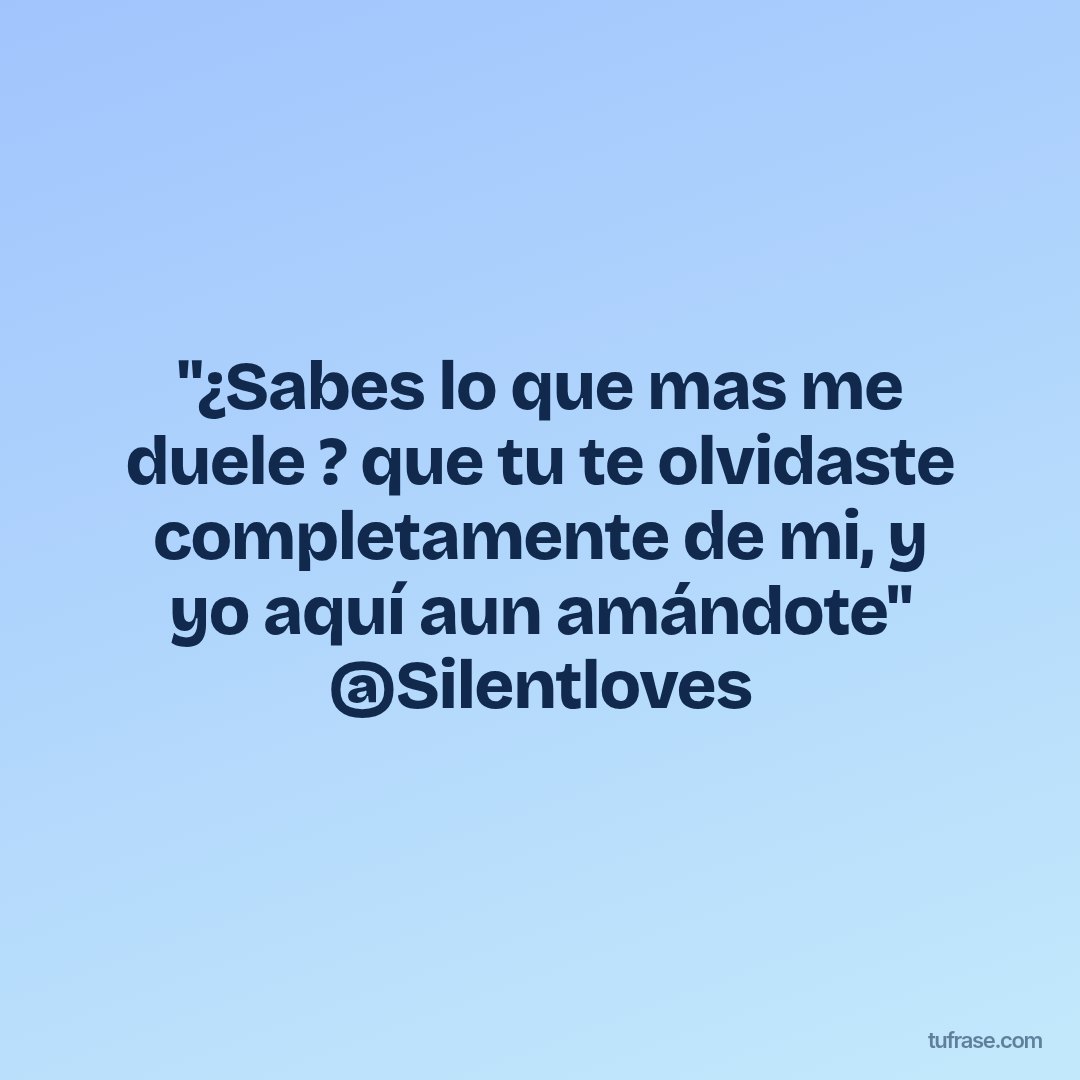 "¿Sabes lo que mas me duele ? que tu te olvidaste completamente de mi, y yo aquí aun amándote" @Silentloves