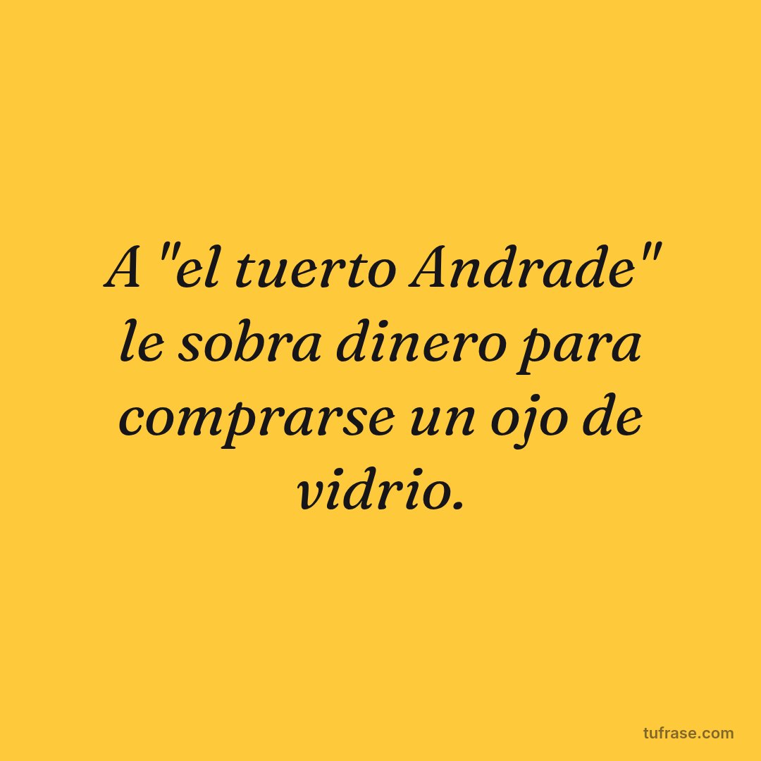 A "el tuerto Andrade" le sobra dinero para comprarse un ojo de vidrio.