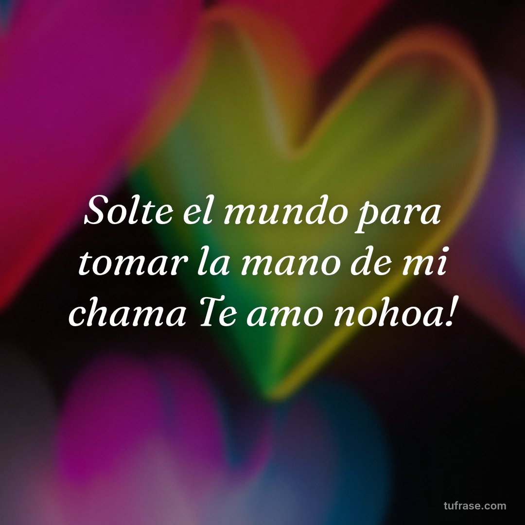 Solte el mundo para tomar la mano de mi chama Te amo nohoa!