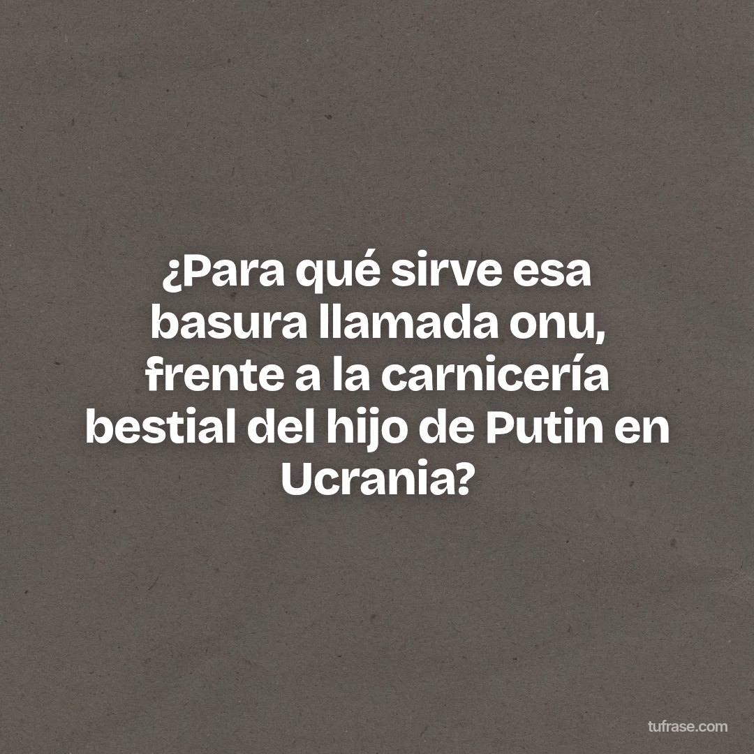 ¿Para qué sirve esa basura llamada onu, frente a la carnicería bestial del hijo de Putin en Ucrania?