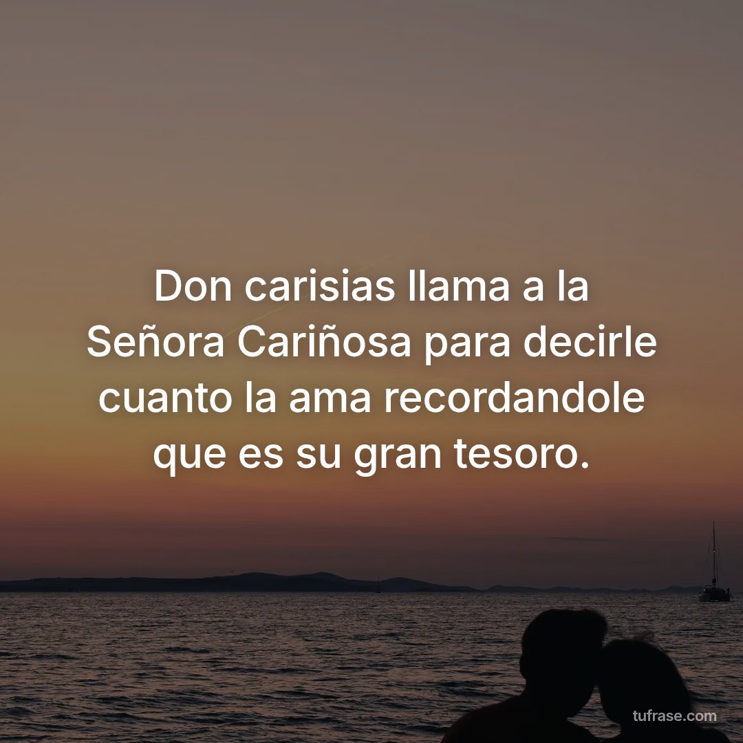 Don carisias llama a la Señora Cariñosa para decirle cuanto la ama recordandole que es su gran tesoro.
