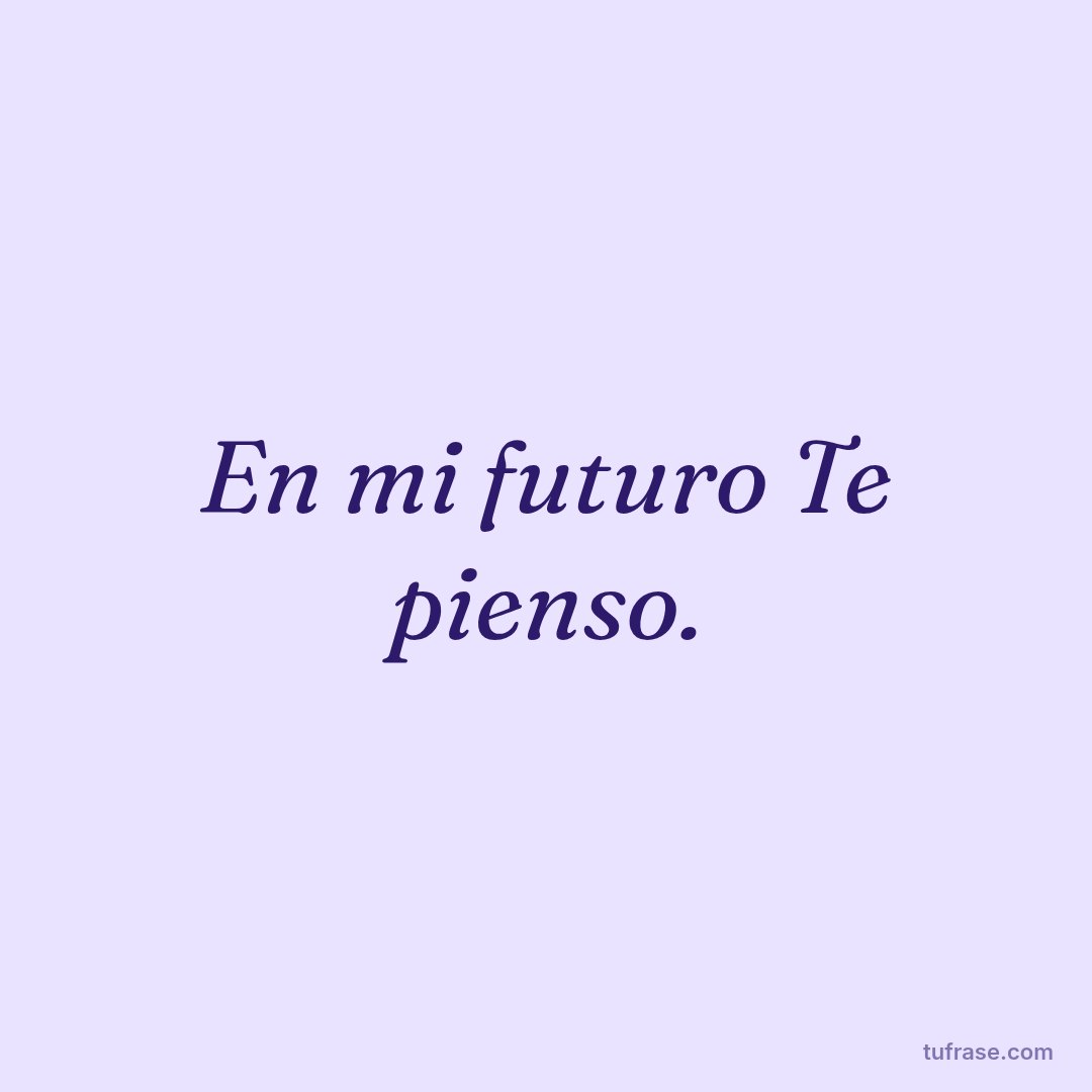 En mi futuro Te pienso.