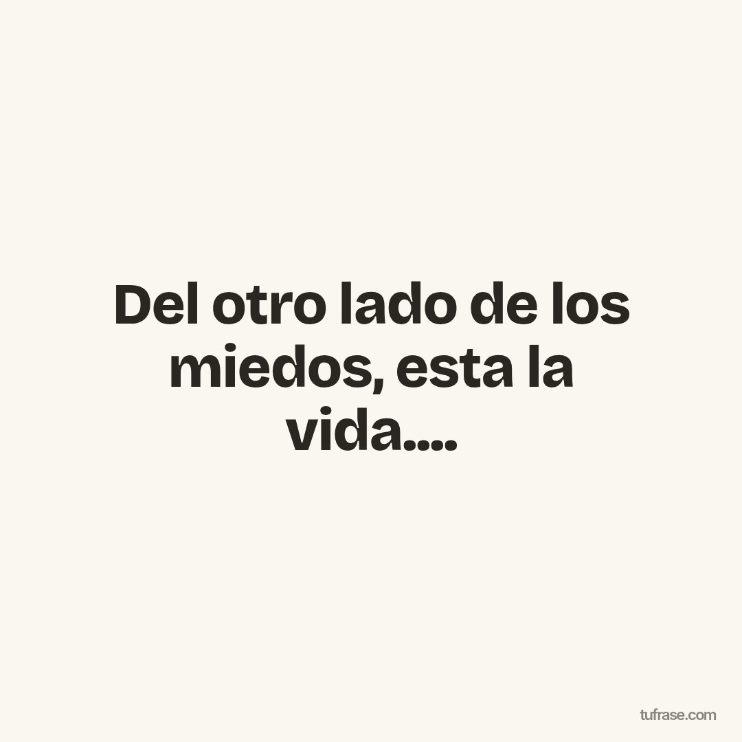 Del otro lado de los miedos, esta la vida....