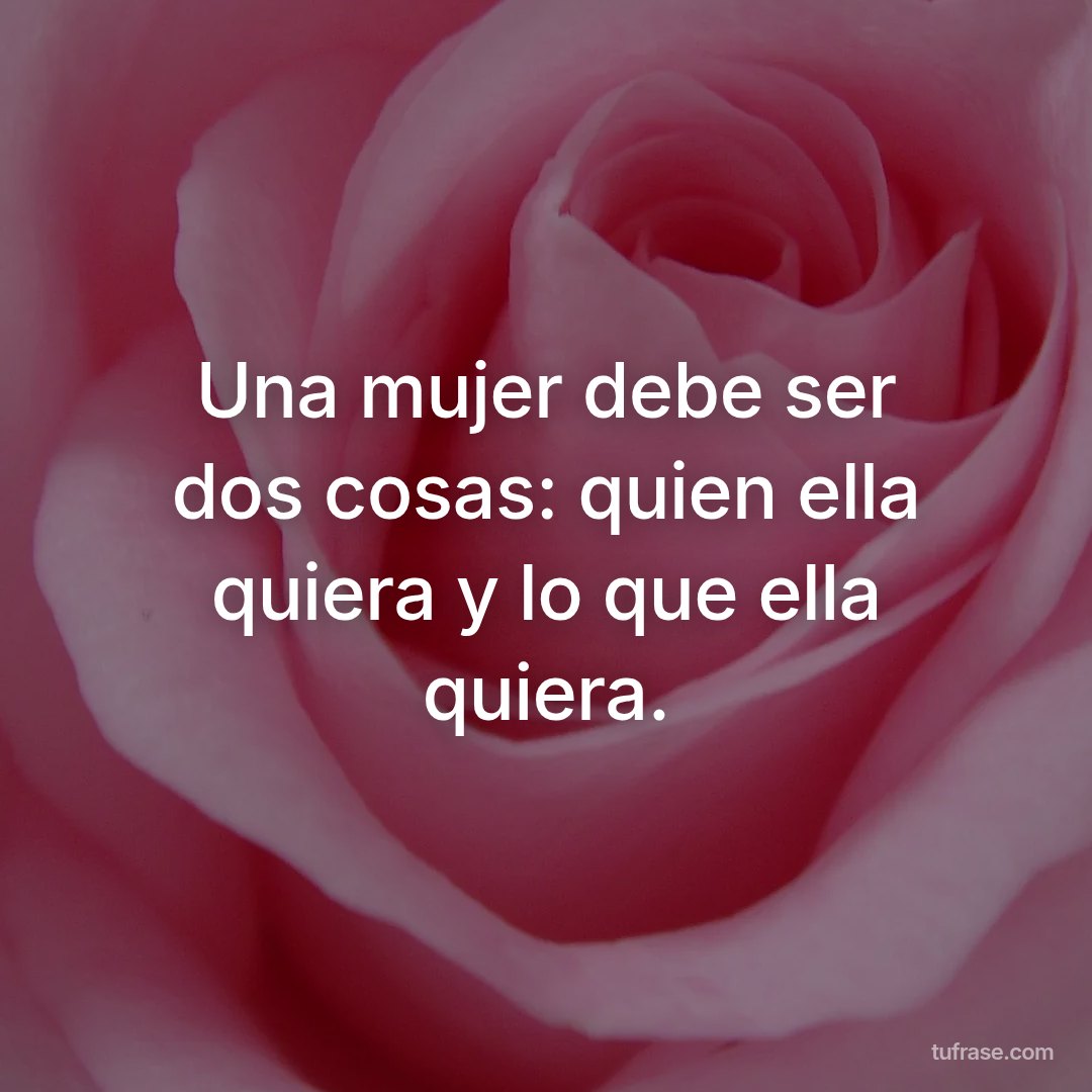 Una mujer debe ser dos cosas: quien ella quiera y lo que ella quiera.