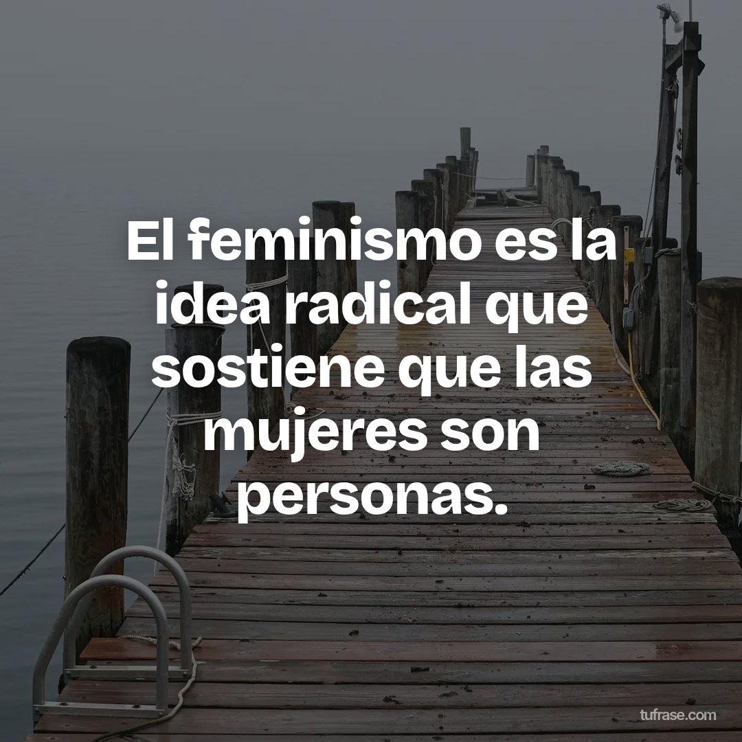 El feminismo es la idea radical que sostiene que las mujeres son personas.