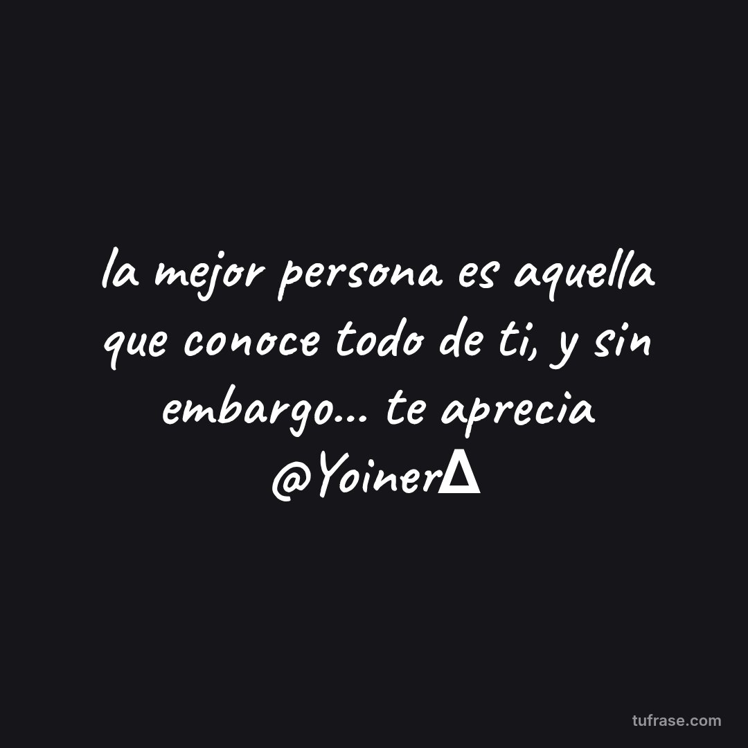 la mejor persona es aquella que conoce todo de ti, y sin embargo... te aprecia @Yoiner∆