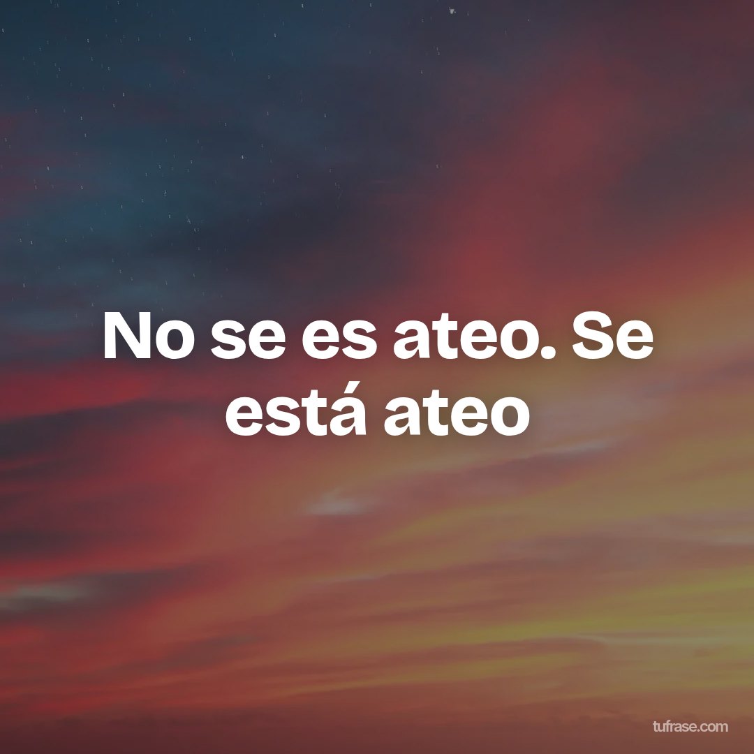 No se es ateo. Se está ateo