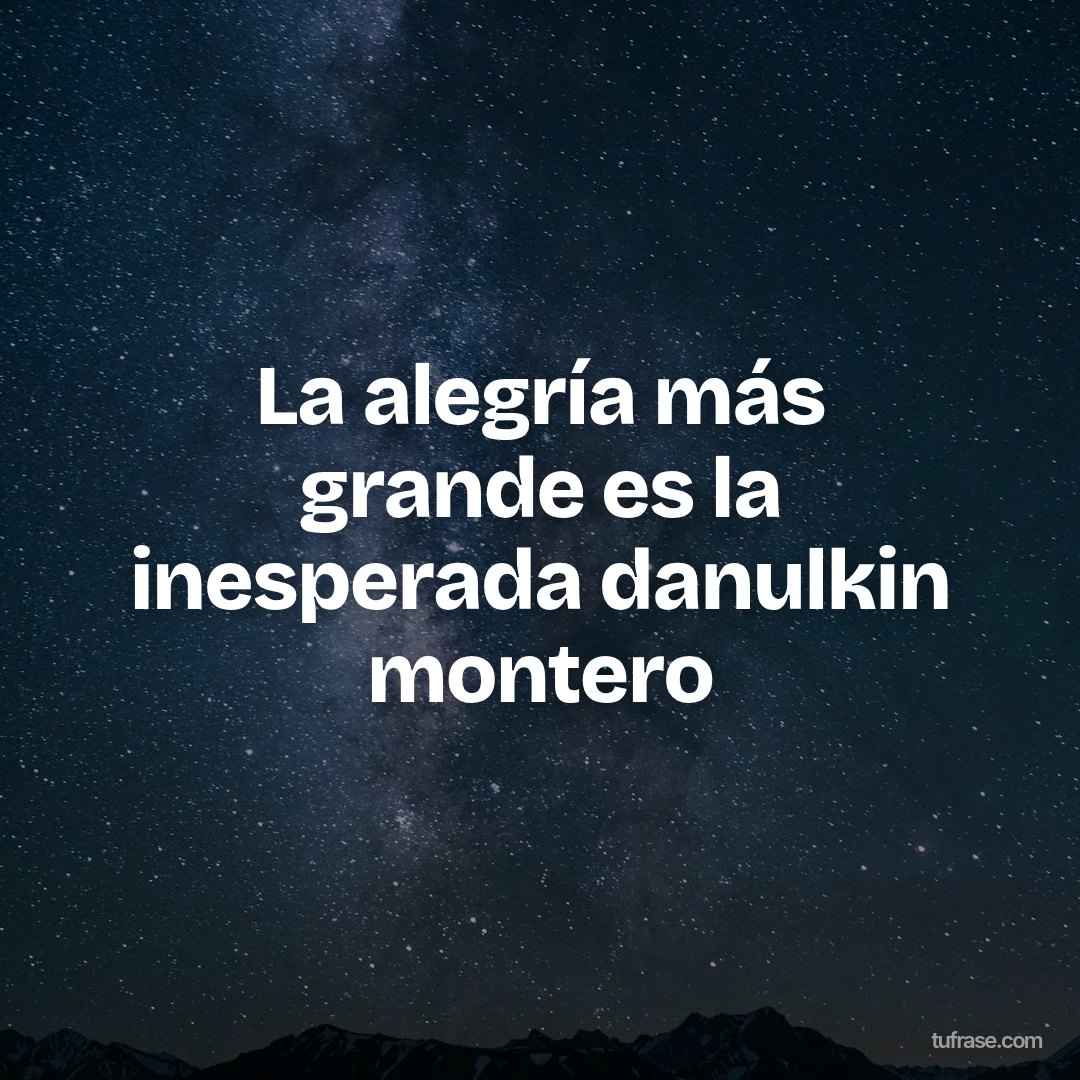 La alegría más grande es la inesperada danulkin montero