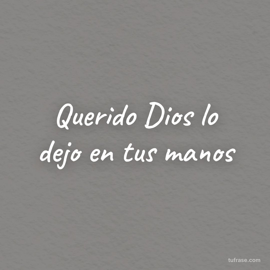 Querido Dios lo dejo en tus manos