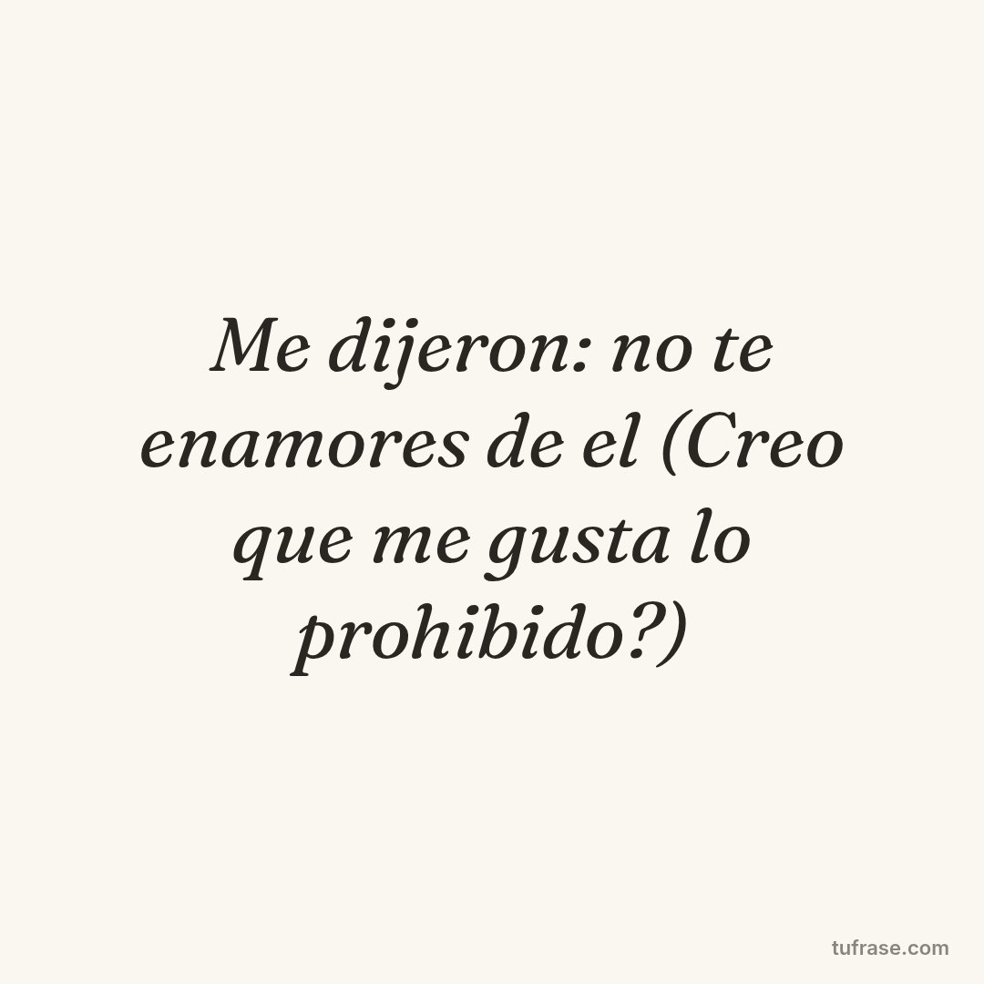 Me dijeron: no te enamores de el (Creo que me gusta lo prohibido?)