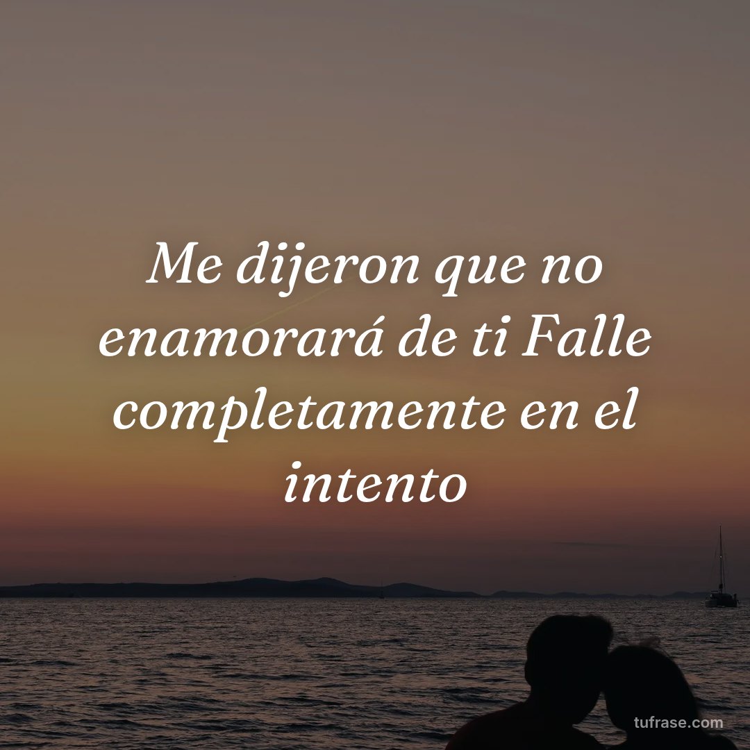 Me dijeron que no enamorará de ti Falle completamente en el intento