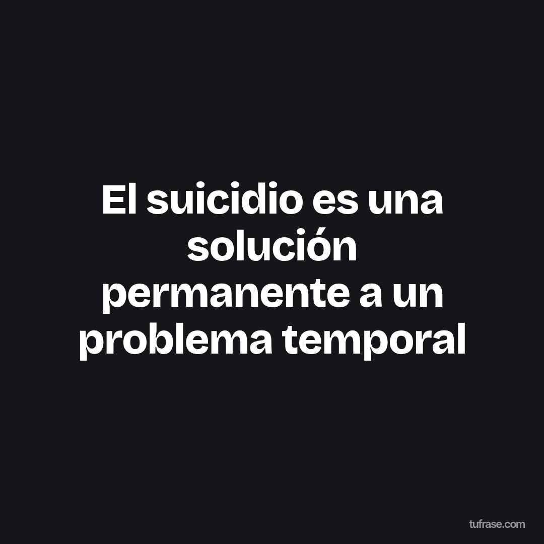 El suicidio es una solución permanente a un problema temporal