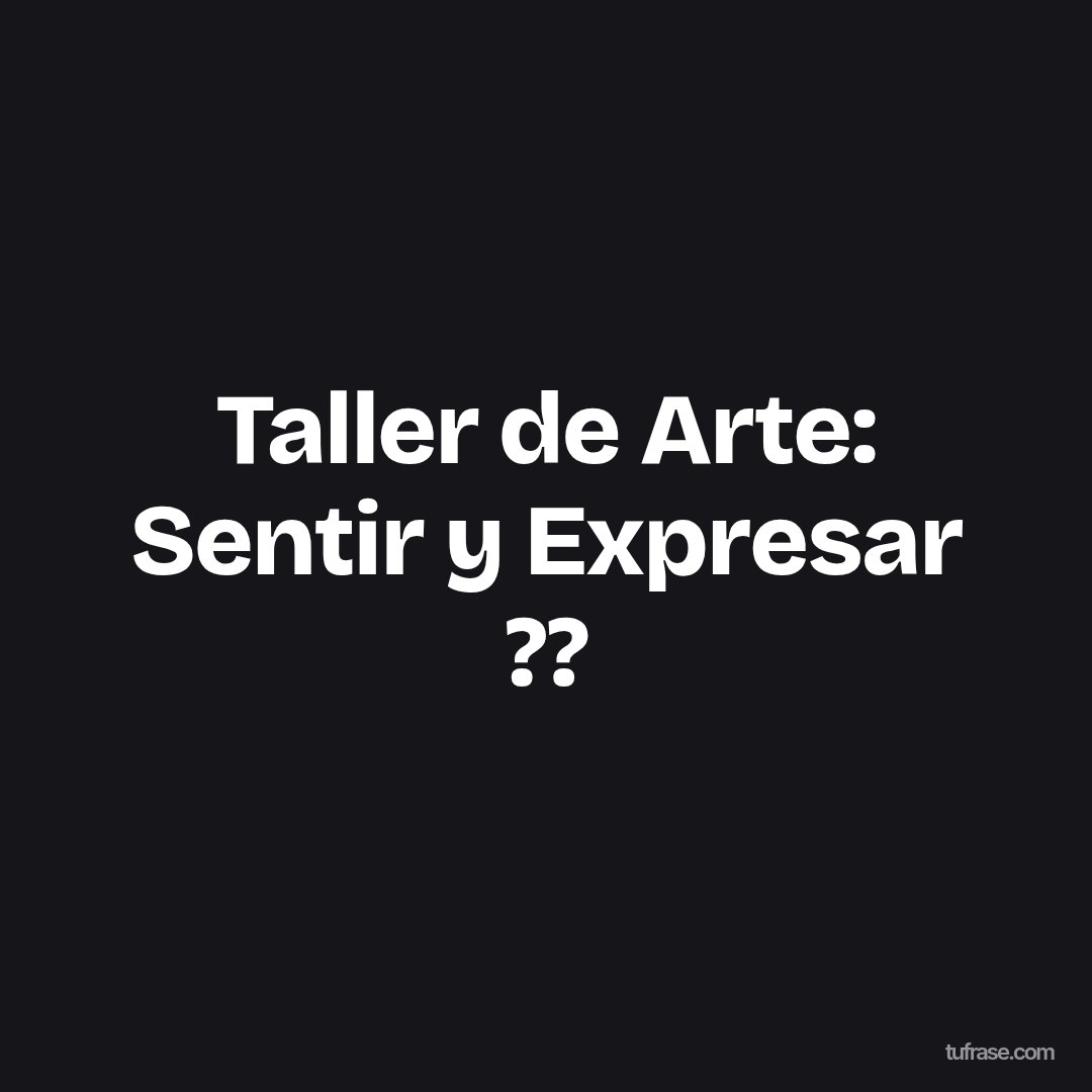 Taller de Arte: Sentir y Expresar ??