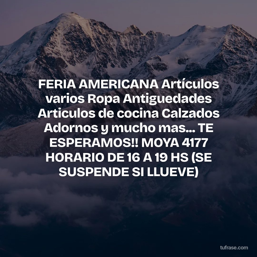 FERIA AMERICANA Artículos varios Ropa Antiguedades Articulos de cocina Calzados Adornos y mucho mas... TE ESPERAMOS!! MOYA 4177 HORARIO DE 16 A 19 HS (SE SUSPENDE SI LLUEVE)