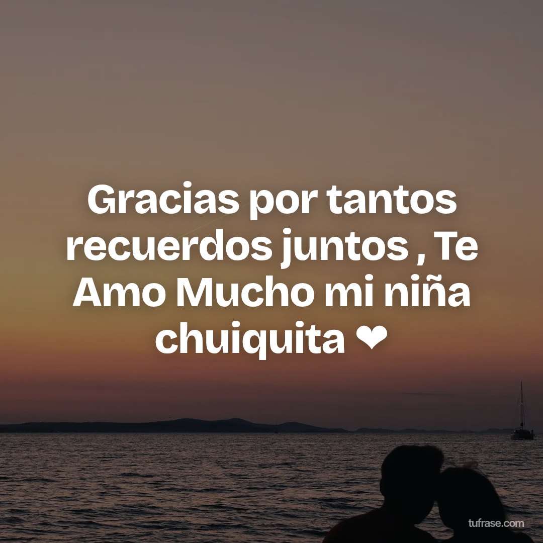 Gracias por tantos recuerdos juntos , Te Amo Mucho mi niña chuiquita ❤