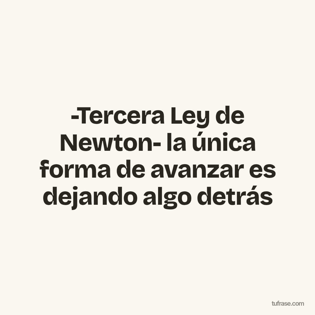 -Tercera Ley de Newton- la única forma de avanzar es dejando algo detrás