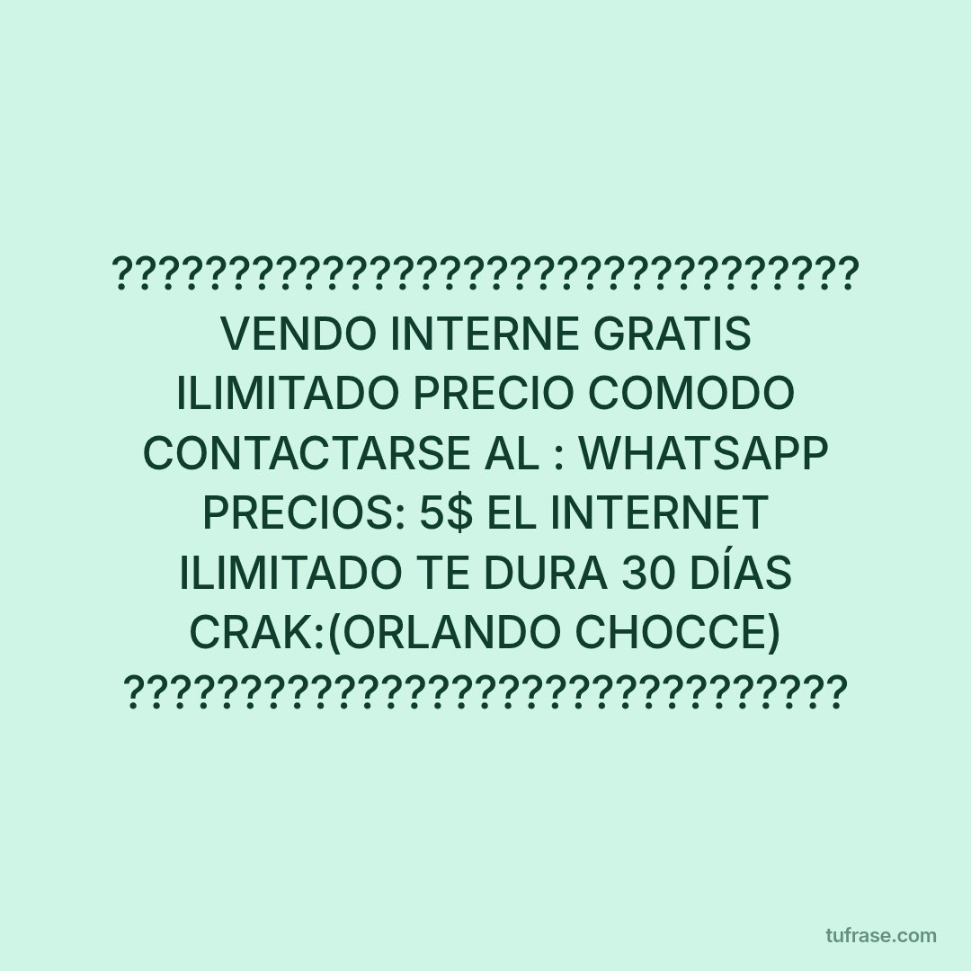???????????????????????????????? VENDO INTERNE GRATIS ILIMITADO PRECIO COMODO CONTACTARSE AL : WHATSAPP PRECIOS: 5$ EL INTERNET ILIMITADO TE DURA 30 DÍAS CRAK:(ORLANDO CHOCCE) ???????????????????????????????