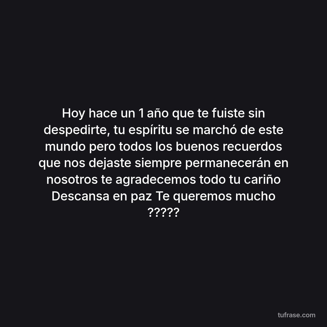Hoy hace un 1 año que te fuiste sin despedirte, tu espíritu se marchó de este mundo pero todos los buenos recuerdos que nos dejaste siempre permanecerán en nosotros te agradecemos todo tu cariño Descansa en paz Te queremos mucho ?????