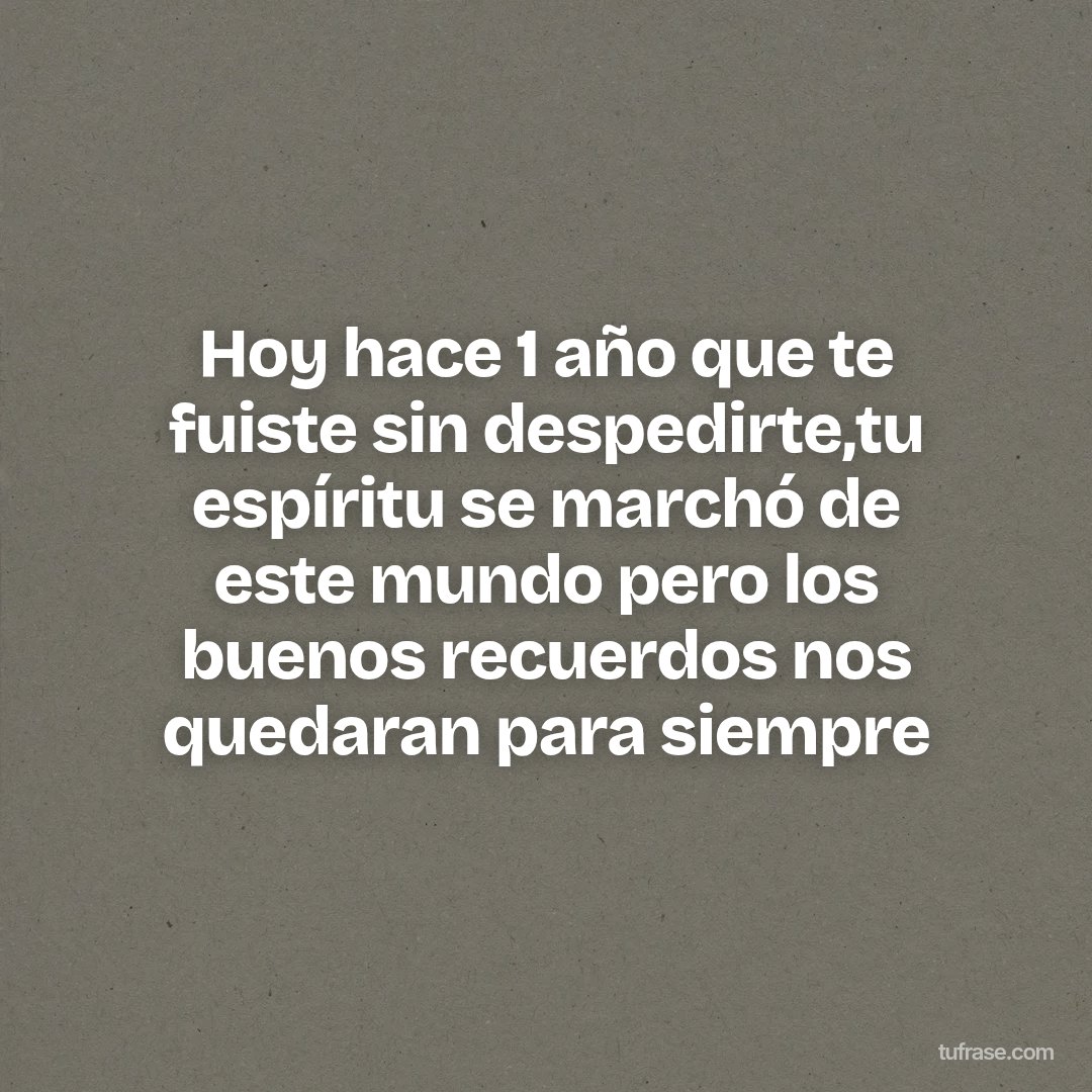 Hoy hace 1 año que te fuiste sin despedirte,tu espíritu se marchó de este mundo pero los buenos recuerdos nos quedaran para siempre