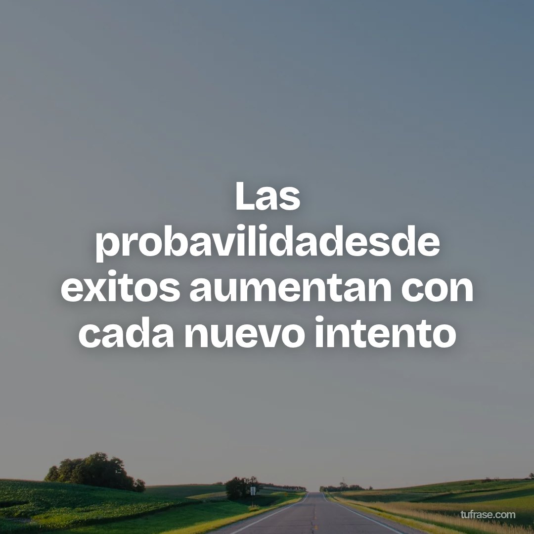 Las probavilidadesde exitos aumentan con cada nuevo intento