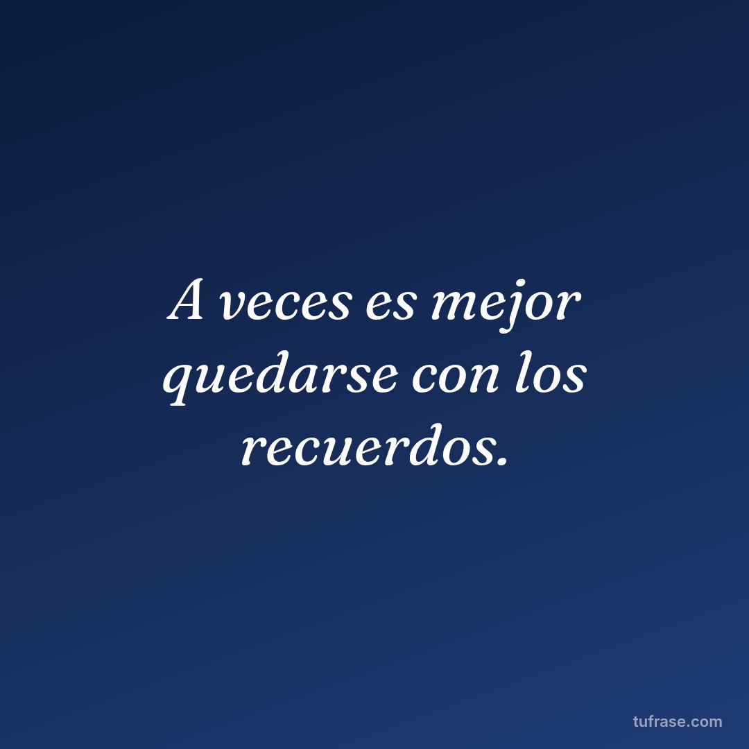 A veces es mejor quedarse con los recuerdos.
