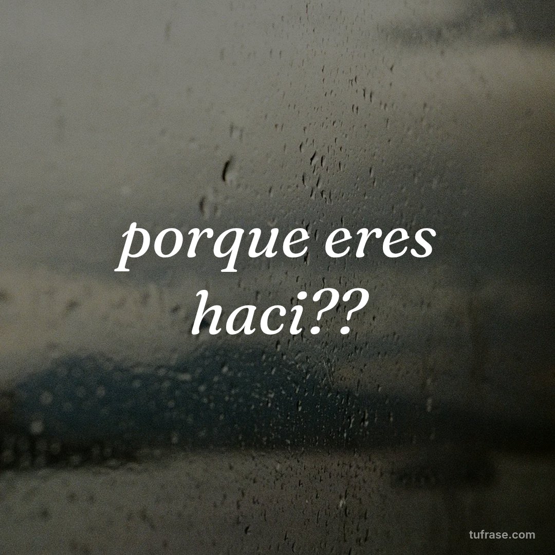 porque eres haci??