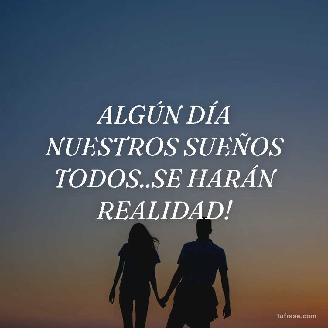 ALGÚN DÍA NUESTROS SUEÑOS TODOS..SE HARÁN REALIDAD!