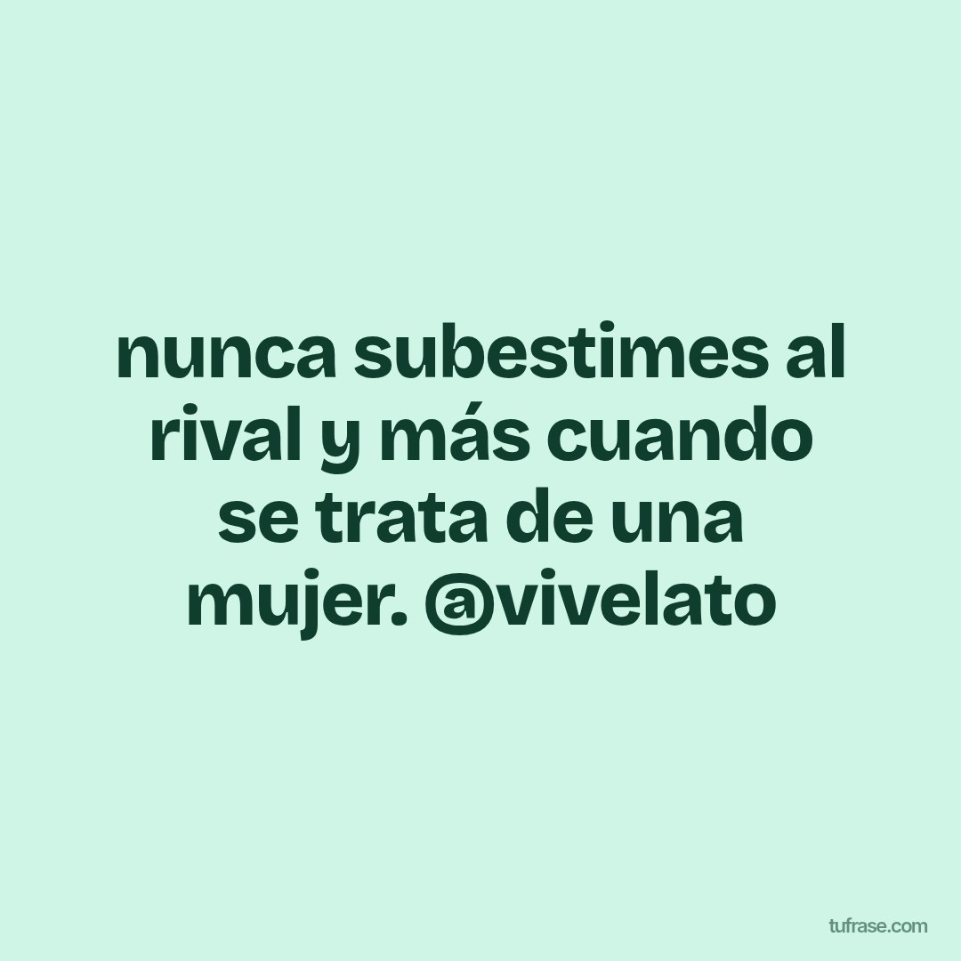 nunca subestimes al rival y más cuando se trata de una mujer. @vivelato