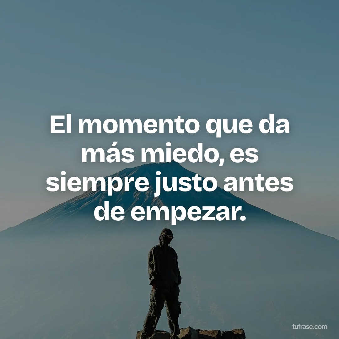 El momento que da más miedo, es siempre justo antes de empezar.