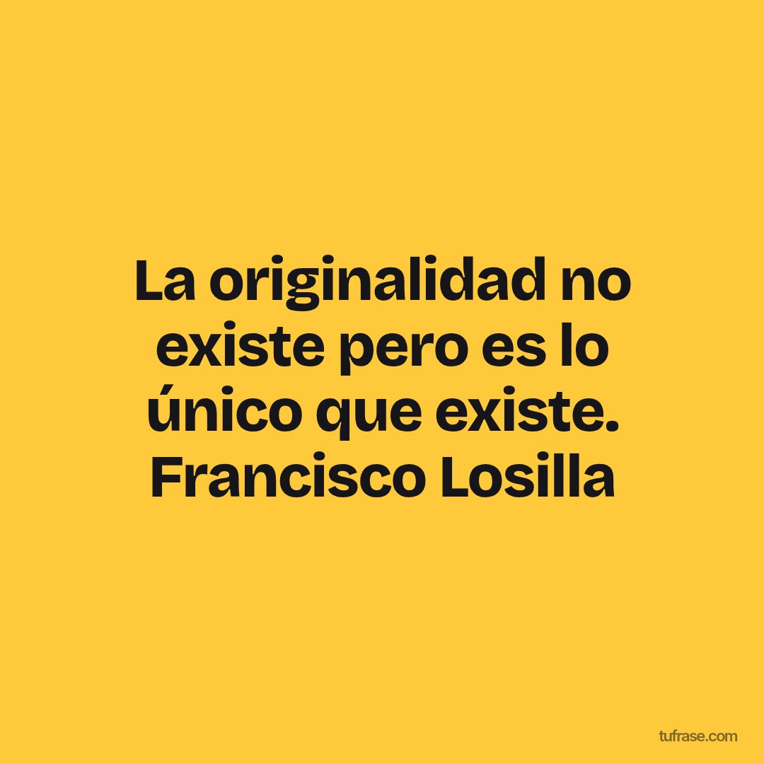 La originalidad no existe pero es lo único que existe. Francisco Losilla