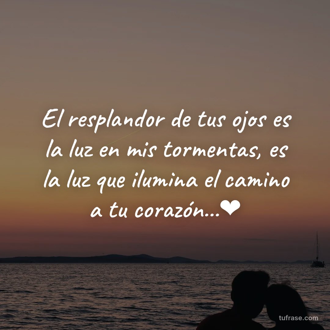 El resplandor de tus ojos es la luz en mis tormentas, es la luz que ilumina el camino a tu corazón...❤️