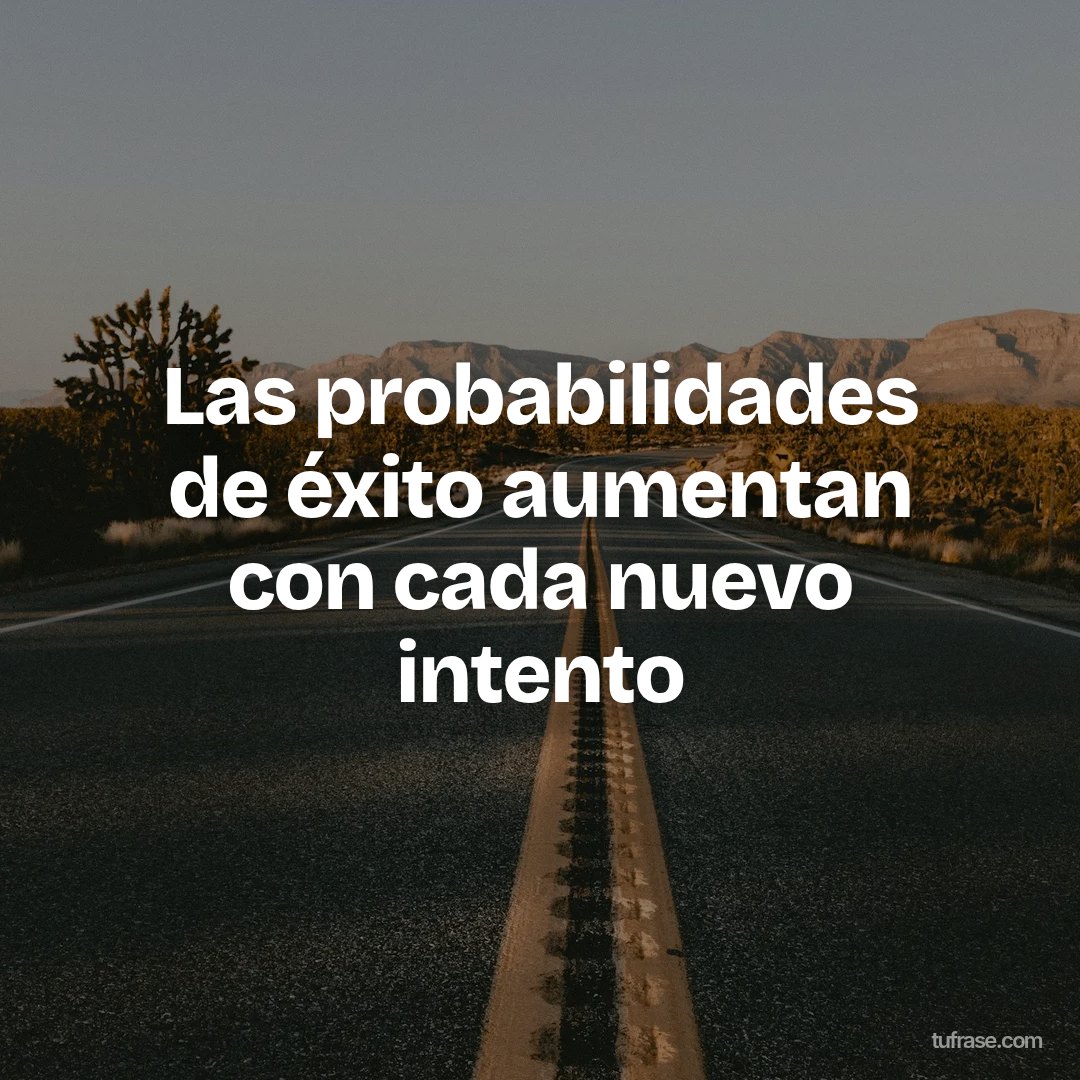 Las probabilidades de éxito aumentan con cada nuevo intento