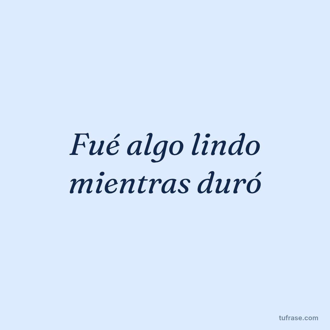 Fué algo lindo mientras duró