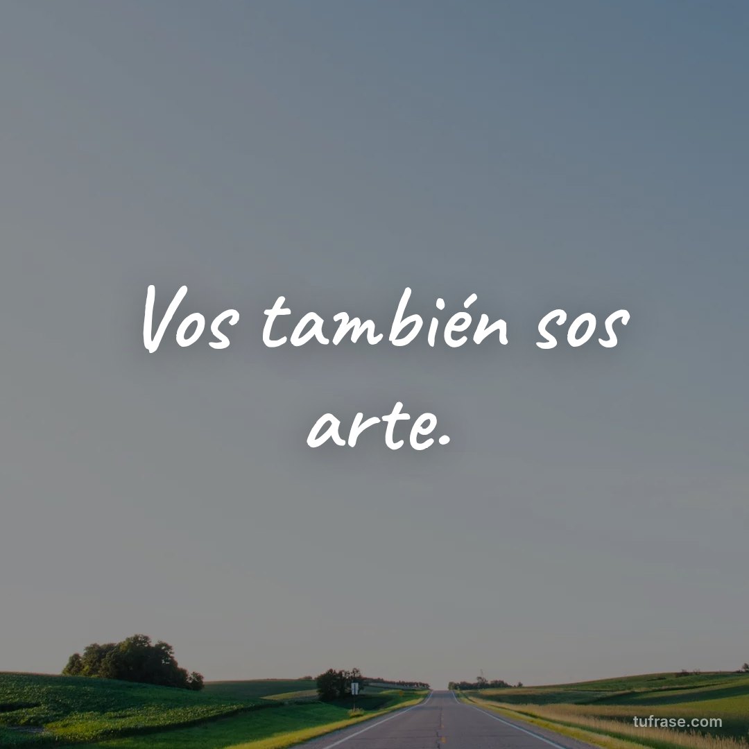 Vos también sos arte.