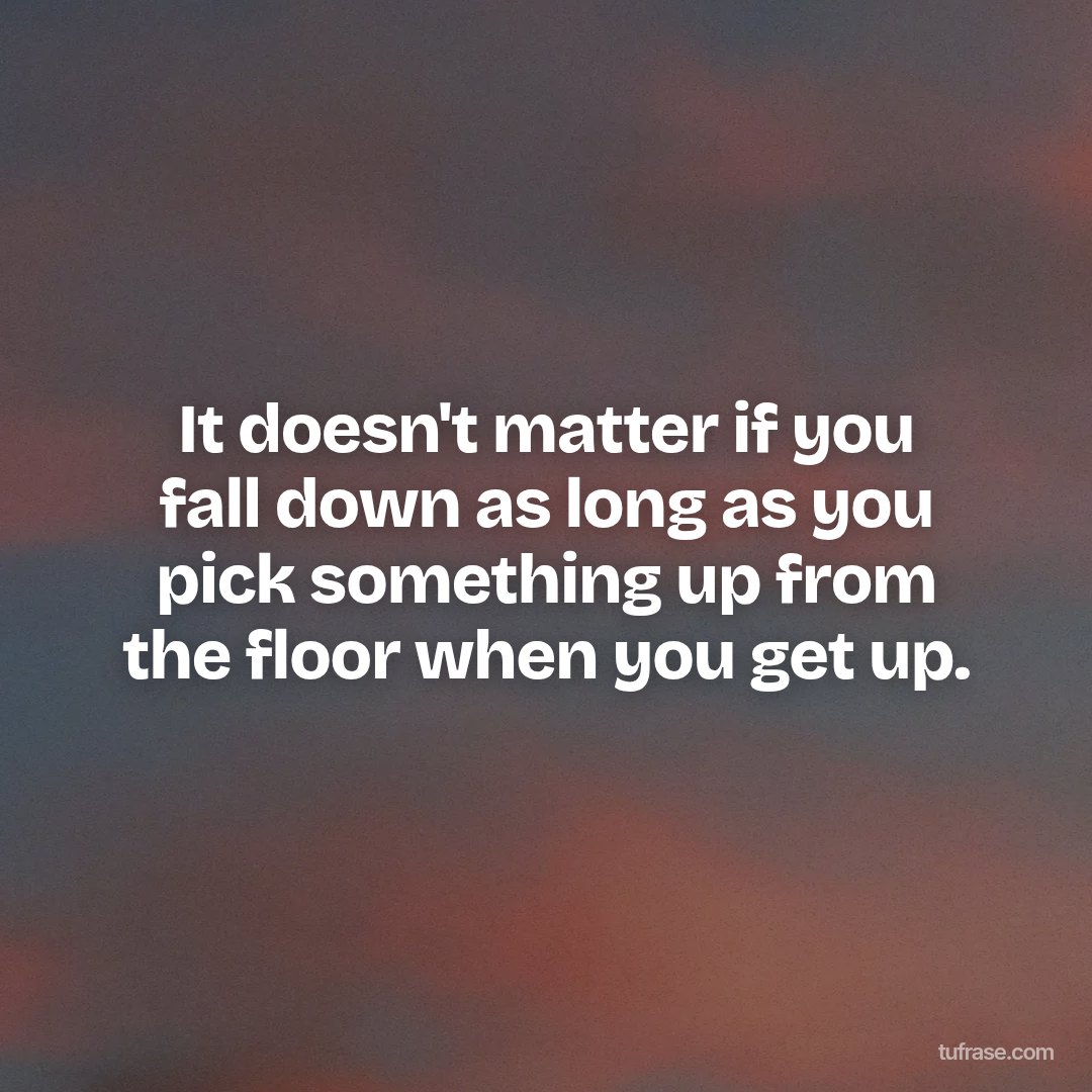 It doesn't matter if you fall down as long as you pick something up from the floor when you get up.