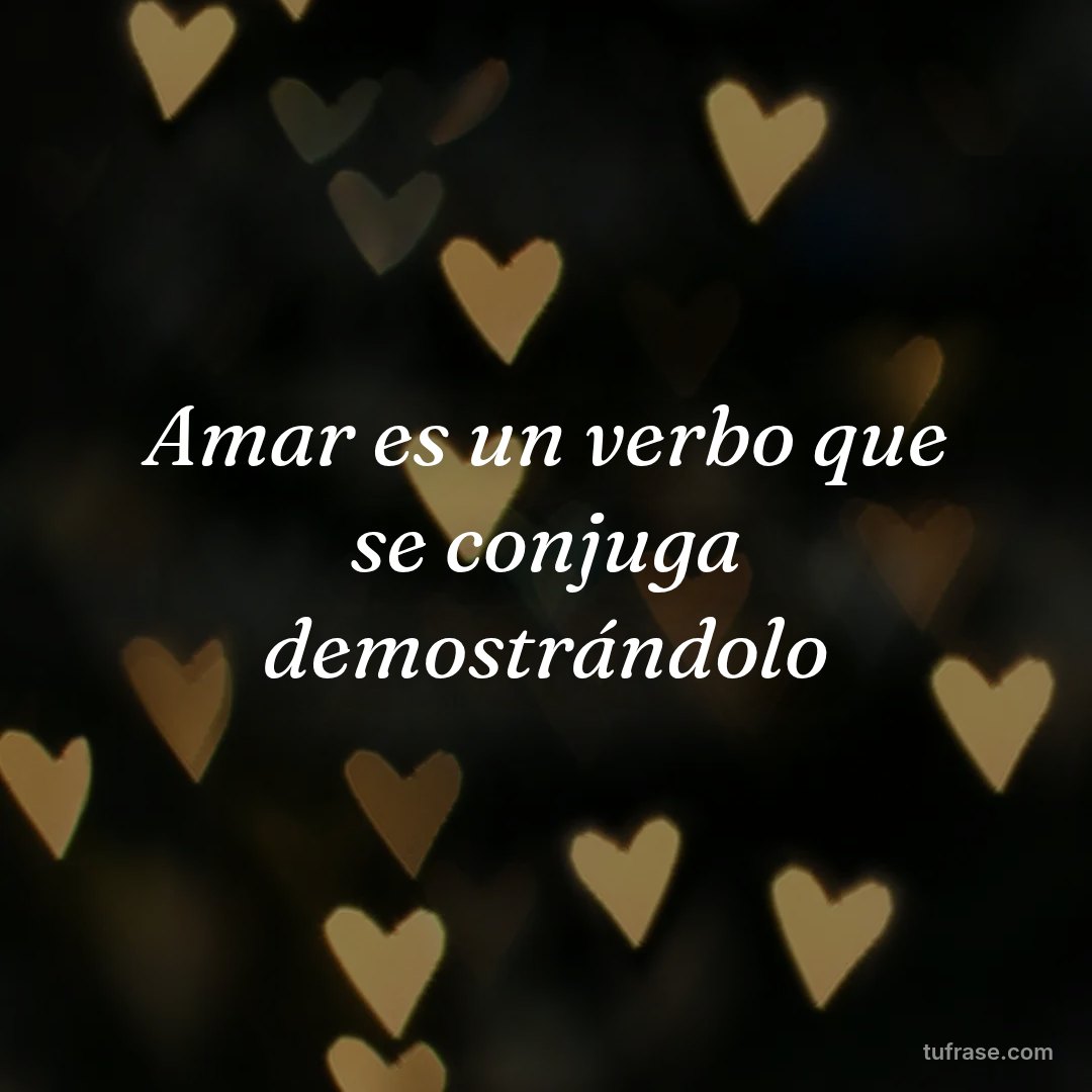 Amar es un verbo que se conjuga demostrándolo