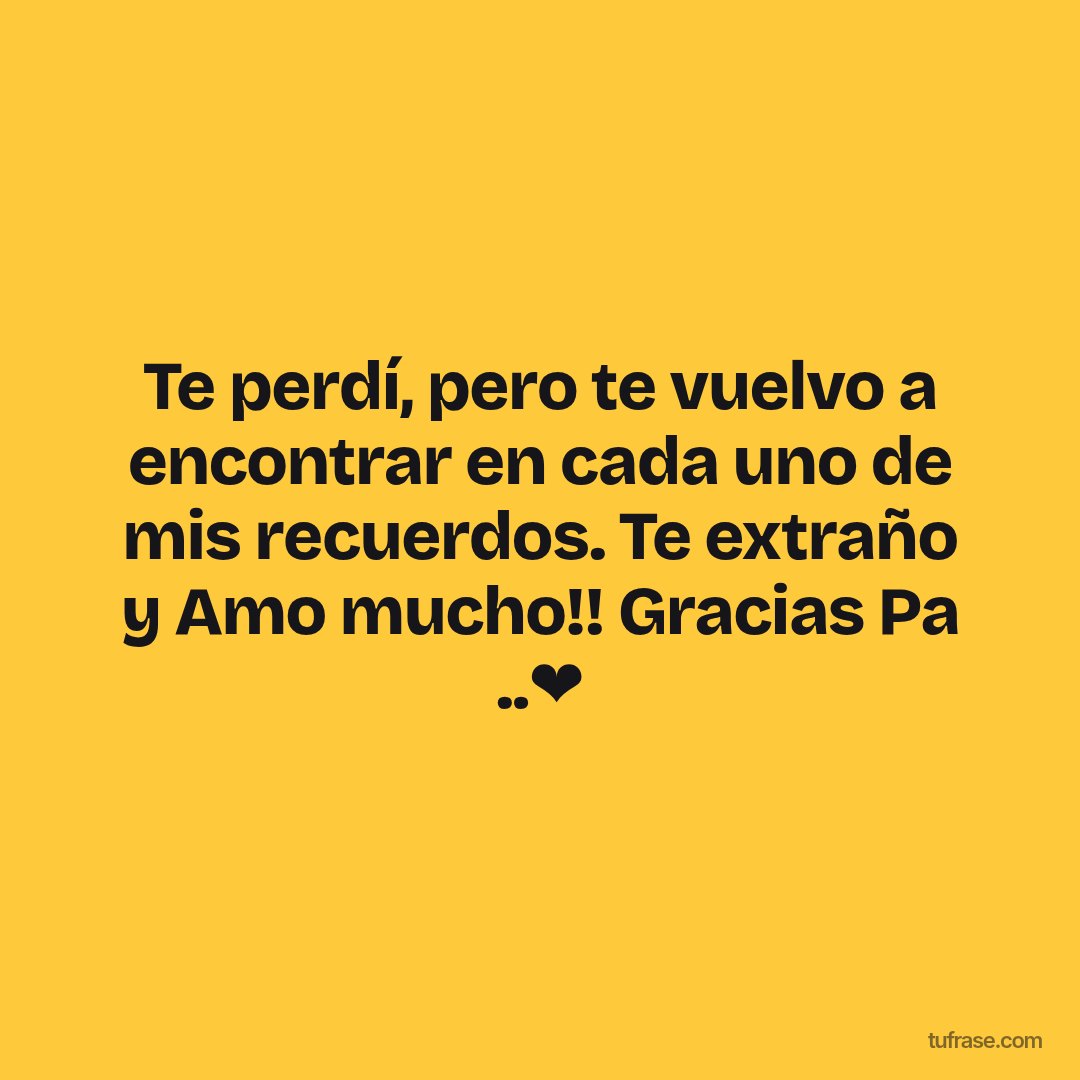 Te perdí, pero te vuelvo a encontrar en cada uno de mis recuerdos. Te extraño y Amo mucho!! Gracias Pa ..❤