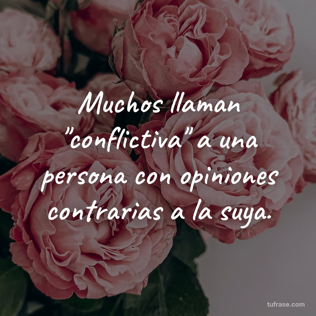 Muchos llaman "conflictiva" a una persona con opiniones contrarias a la suya.
