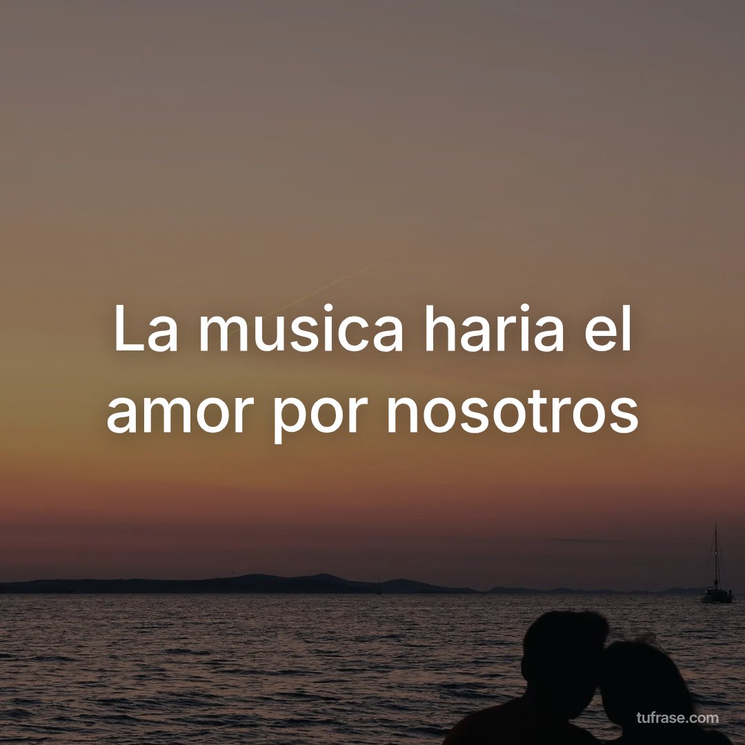 La musica haria el amor por nosotros