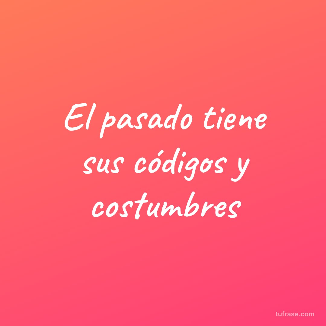 El pasado tiene sus códigos y costumbres
