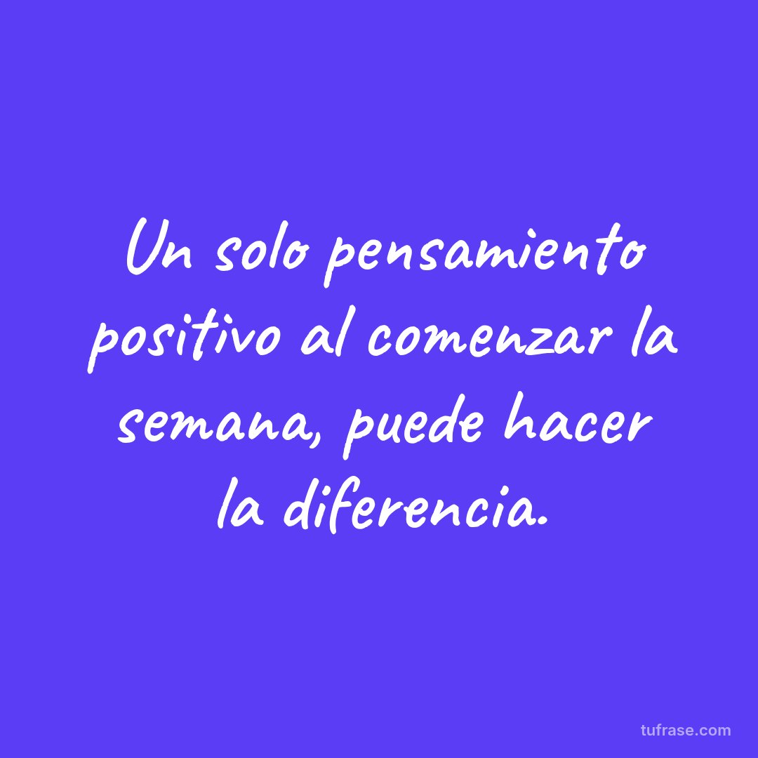 Un solo pensamiento positivo al comenzar la semana, puede hacer la diferencia.